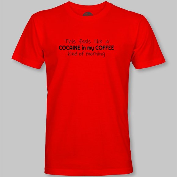 This Feels Like a Cocaine in my Coffee Kind of Morning Funny T-Shirt - Picture 8 of 9